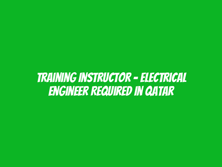 Training Instructor – Electrical Engineer Required in Qatar