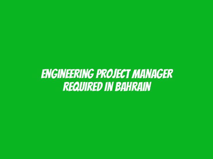 Engineering Project Manager Required in Bahrain