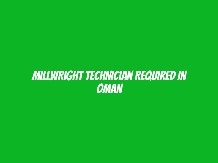 Millwright Technician Required in Oman