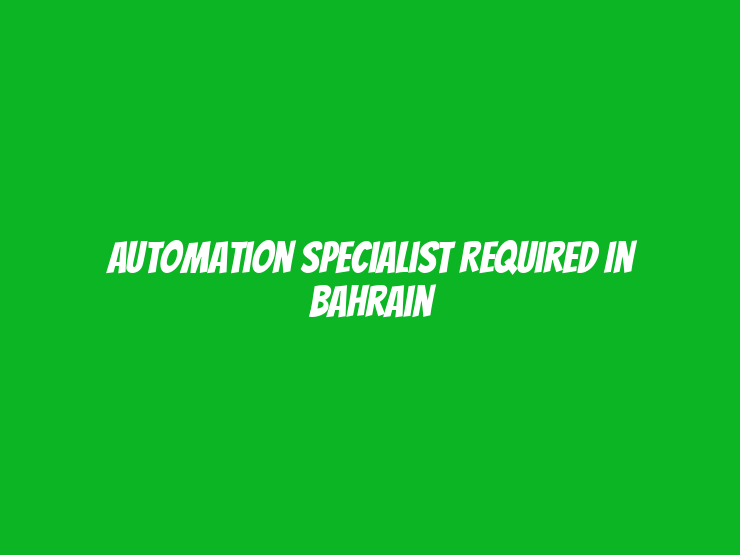 Automation Specialist Required in Bahrain