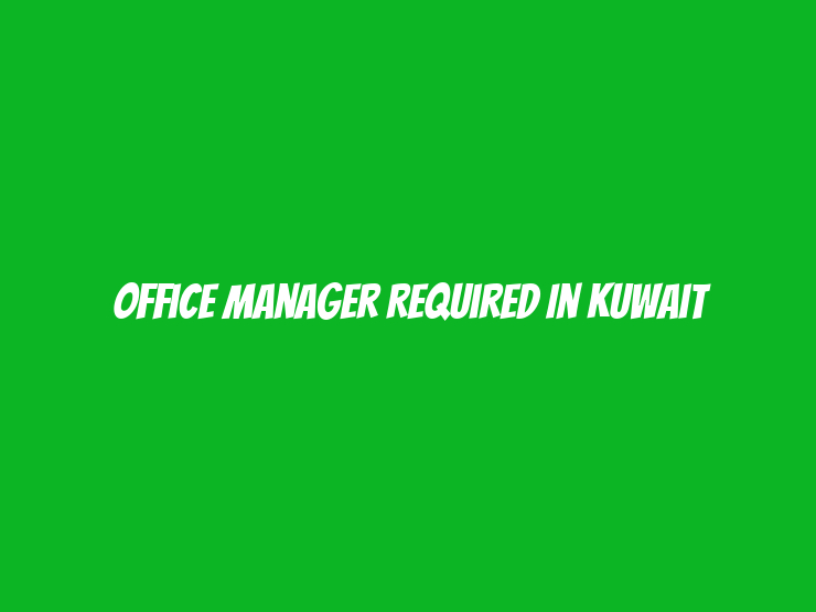 Office Manager Required in Kuwait