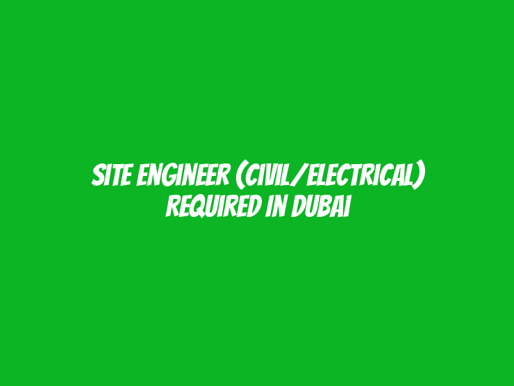 Site Engineer (Civil/Electrical) Required in Dubai