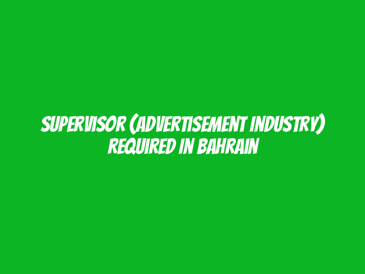 Supervisor (Advertisement Industry) Required in Bahrain