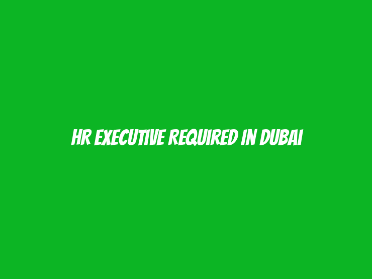 HR Executive Required in Dubai