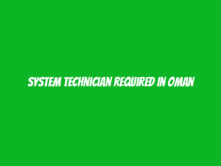 System Technician Required in Oman