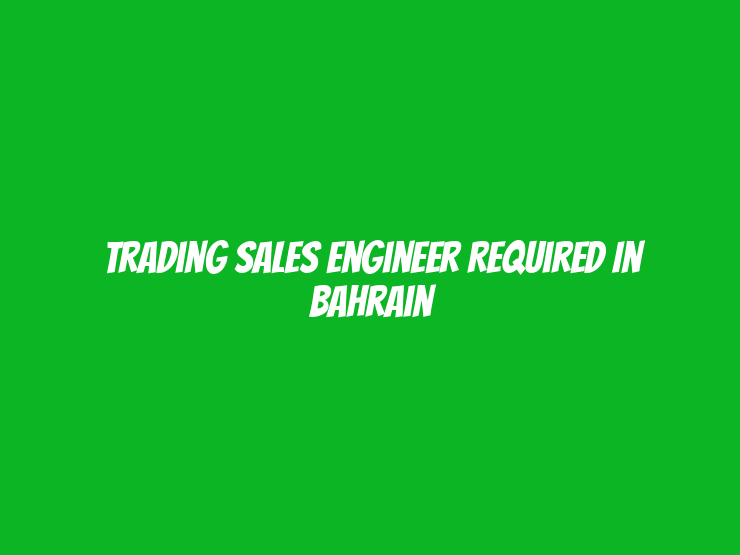 Trading Sales Engineer Required in Bahrain