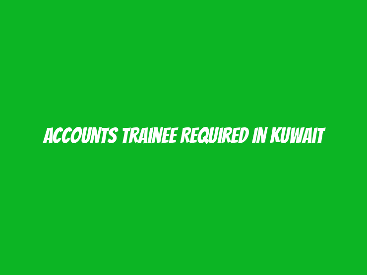 Accounts Trainee Required in Kuwait