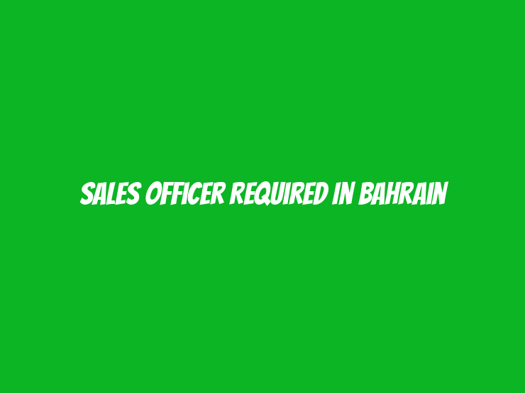 Sales Officer Required in Bahrain