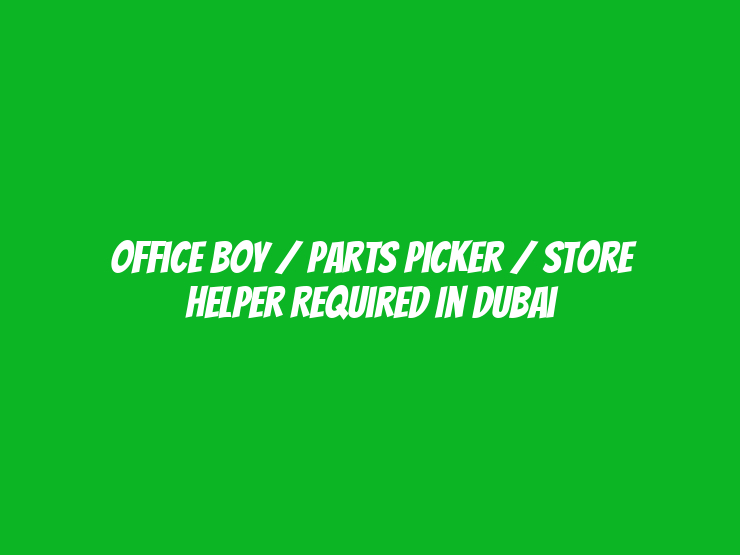 Office Boy / Parts Picker / Store Helper Required in Dubai