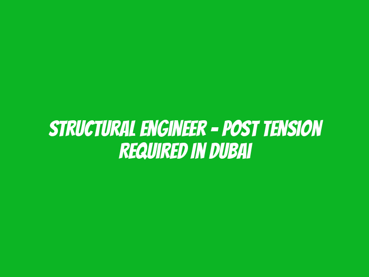 Structural Engineer – Post Tension Required in Dubai