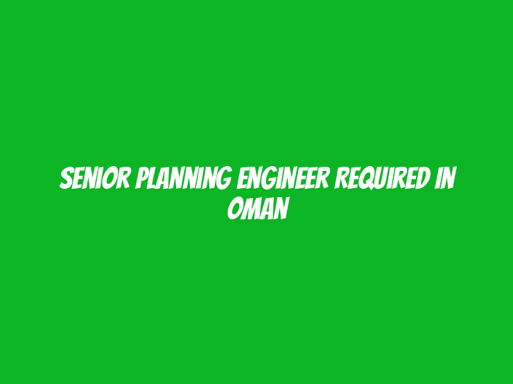 Senior Planning Engineer Required in Oman