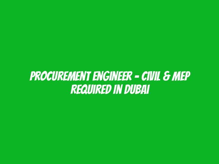 Procurement Engineer - Civil & MEP Required in Dubai