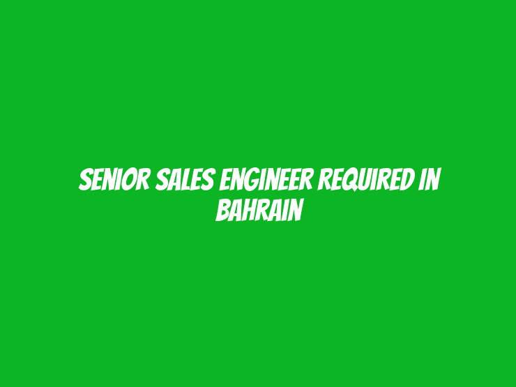 Senior Sales Engineer Required in Bahrain