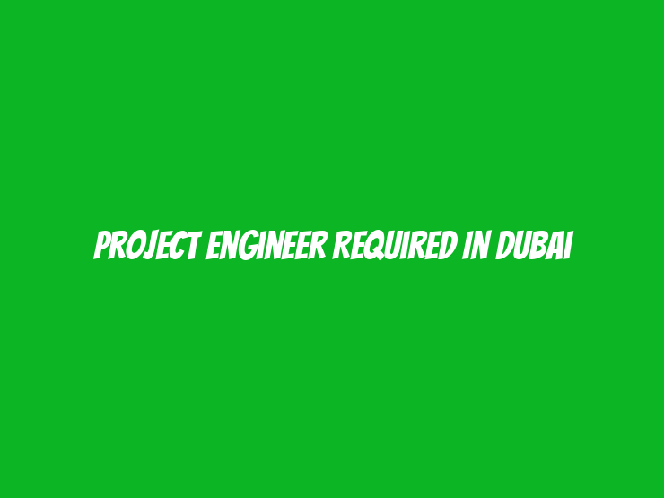 project Engineer Required in Dubai