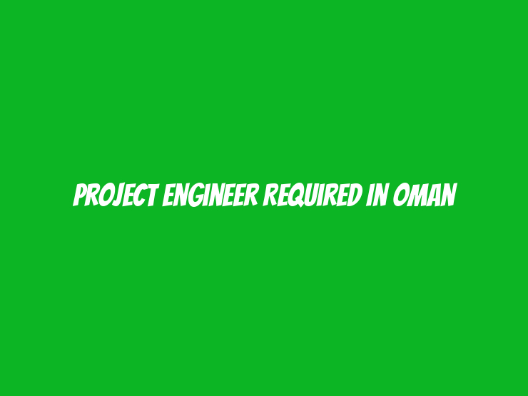 Project Engineer Required in Oman