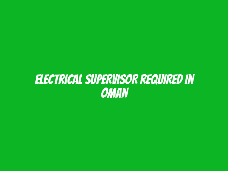 Electrical Supervisor Required in Oman