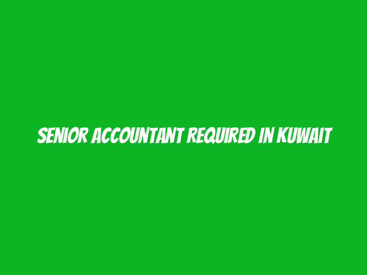 Senior Accountant Required in Kuwait