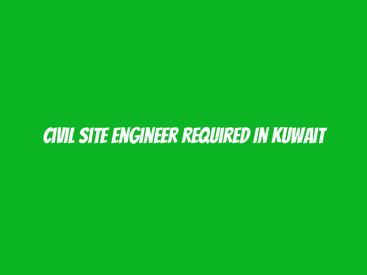 Civil Site Engineer Required in Kuwait