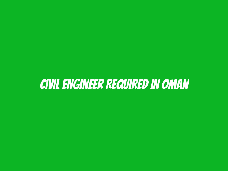 Civil Engineer Required in Oman