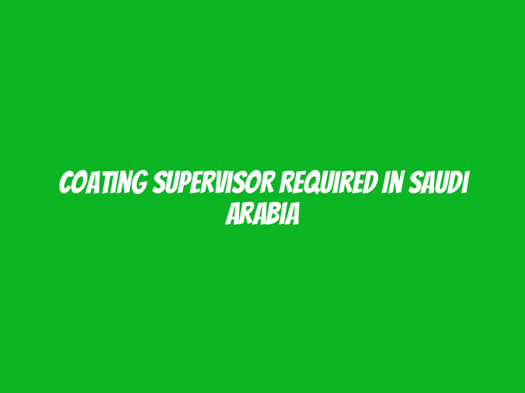 Coating Supervisor Required in Saudi Arabia