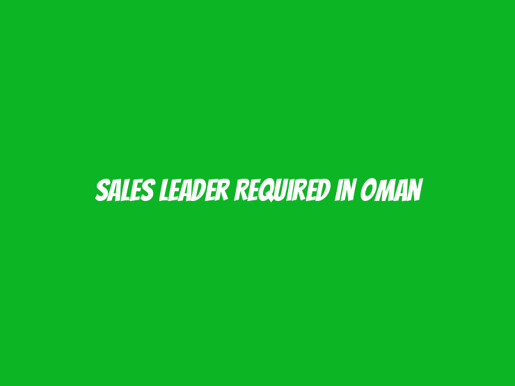 Sales Leader Required in Oman