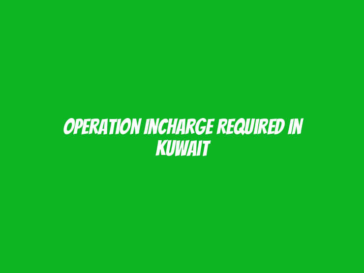 Operation Incharge Required in Kuwait