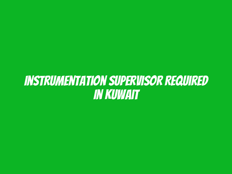 Instrumentation Supervisor Required in Kuwait