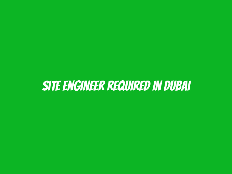 Site Engineer Required in Dubai