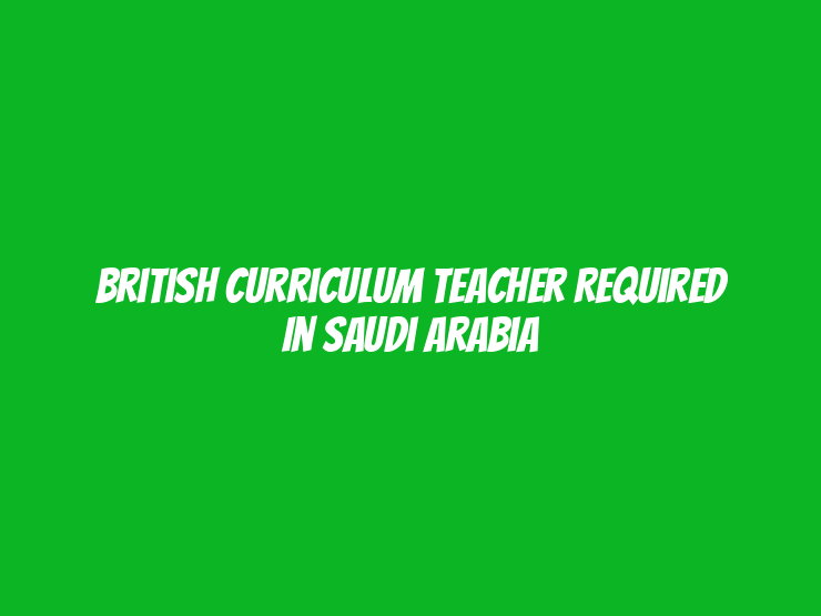 British Curriculum Teacher Required in Saudi Arabia