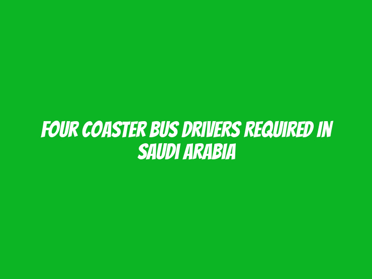 Four Coaster Bus Drivers Required in Saudi Arabia