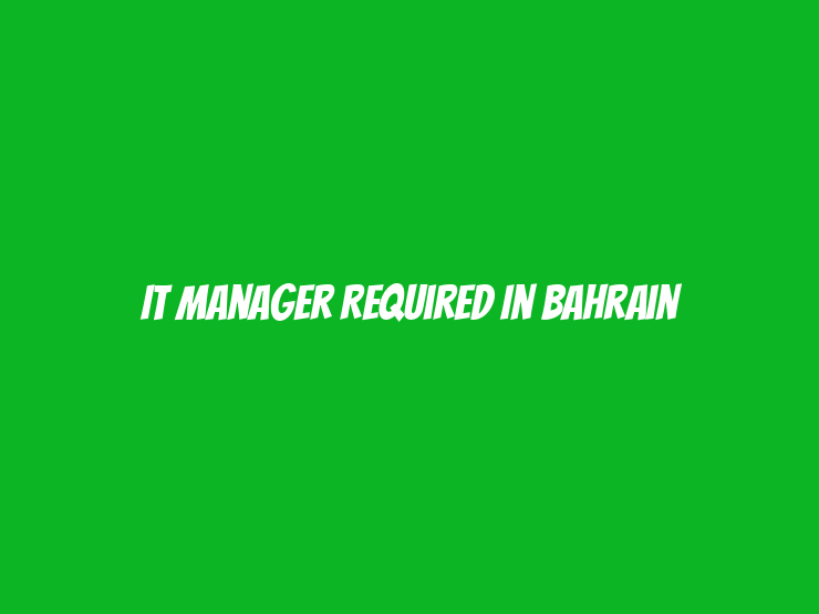 IT Manager Required in Bahrain