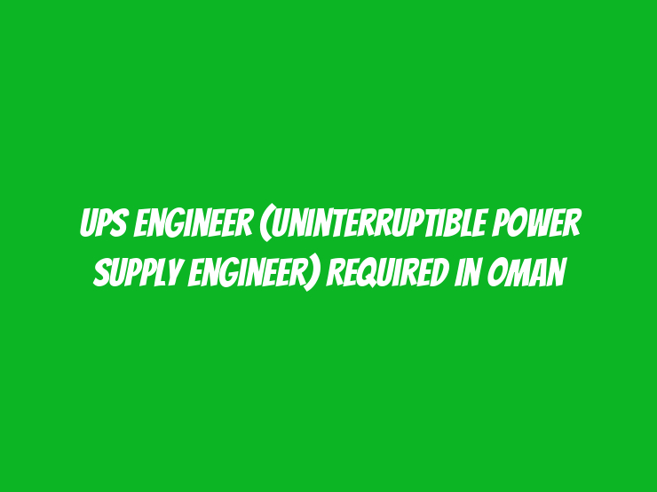 UPS Engineer (Uninterruptible Power Supply Engineer) Required in Oman