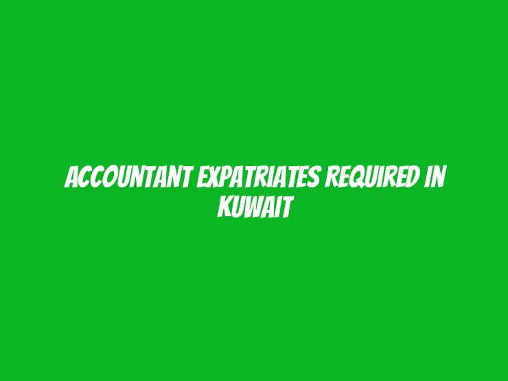 Accountant Expatriates Required in Kuwait