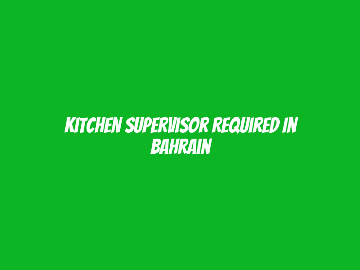 Kitchen Supervisor Required in Bahrain