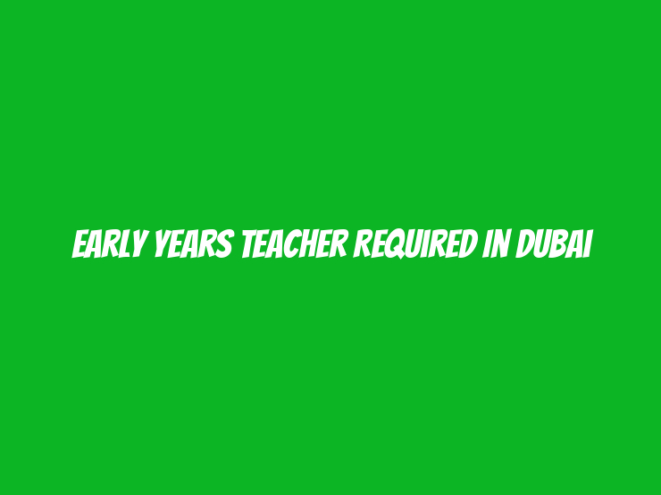 Early Years Teacher Required in Dubai