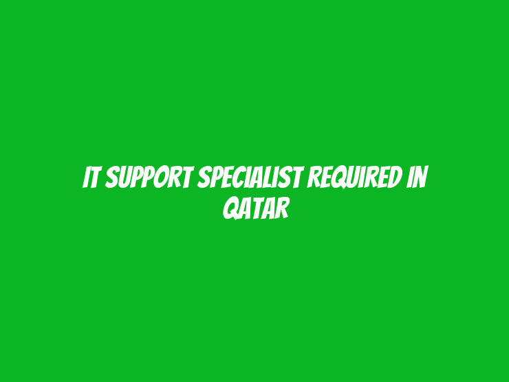 IT Support Specialist Required in Qatar