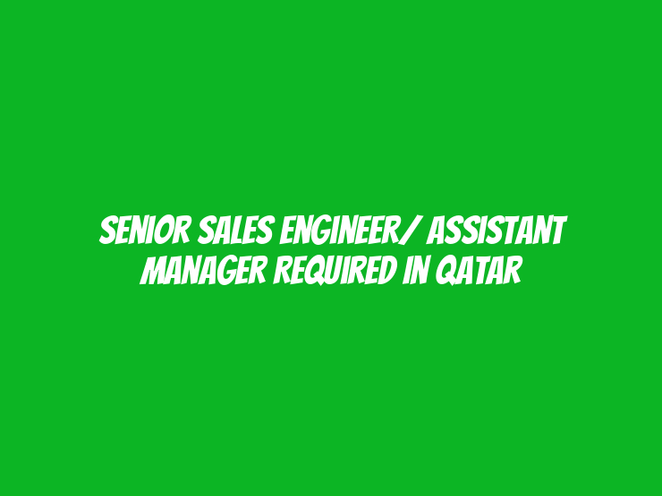 Senior Sales Engineer/ Assistant Manager Required in Qatar