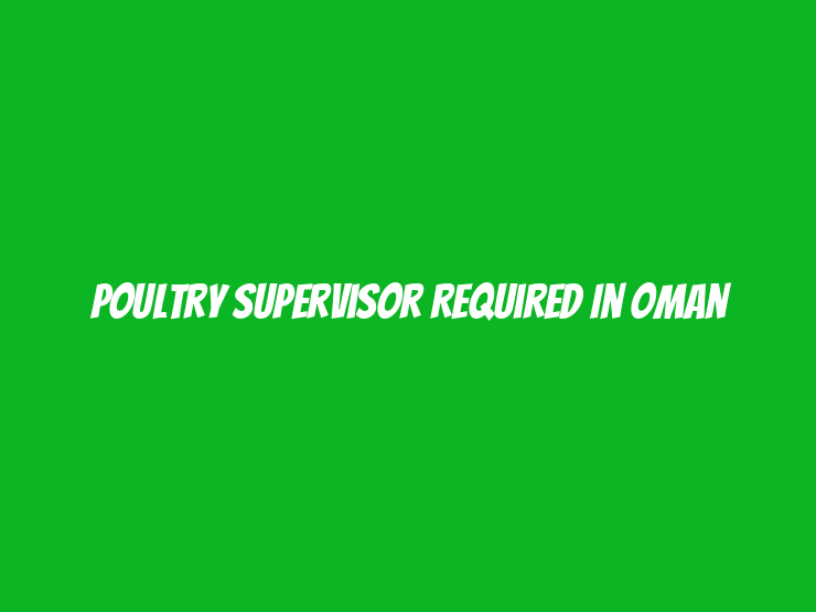 Poultry Supervisor Required in Oman