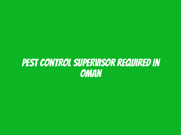 Pest Control Supervisor Required in Oman