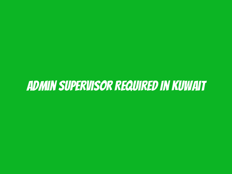 Admin Supervisor Required in Kuwait