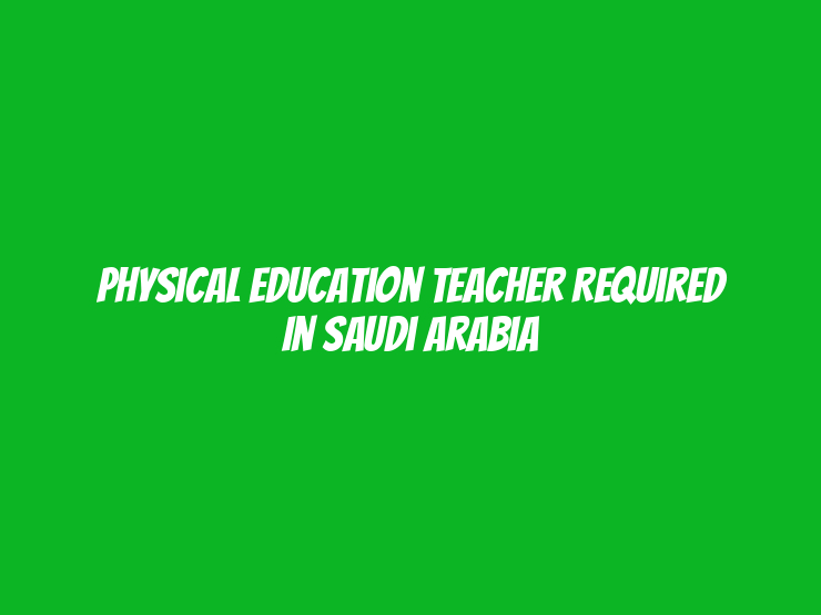 Physical Education Teacher Required in Saudi Arabia