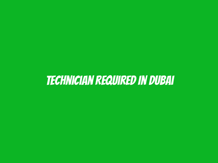 Technician Required in Dubai