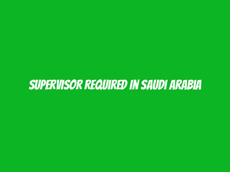 Supervisor Required in Saudi Arabia