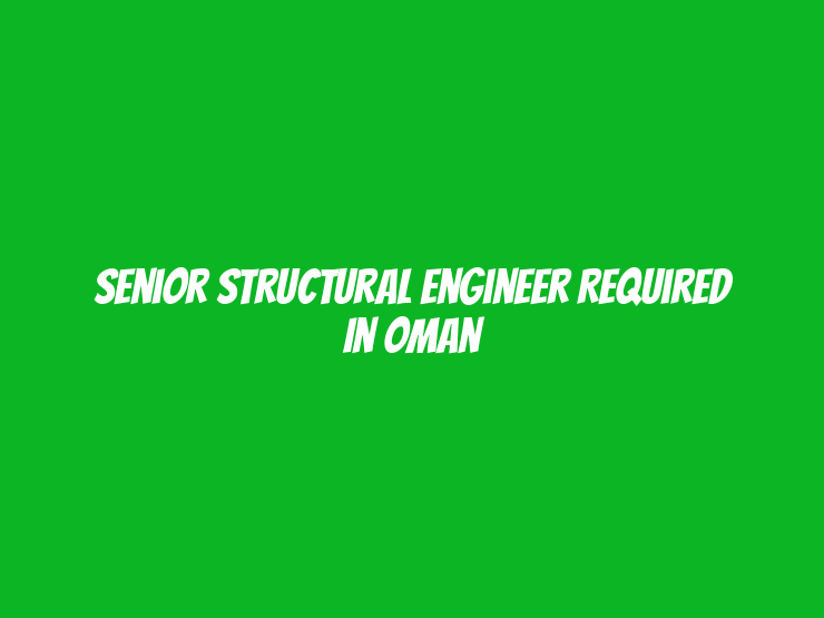 Senior Structural Engineer Required in Oman