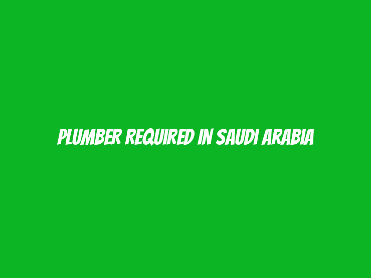 Plumber Required in Saudi Arabia