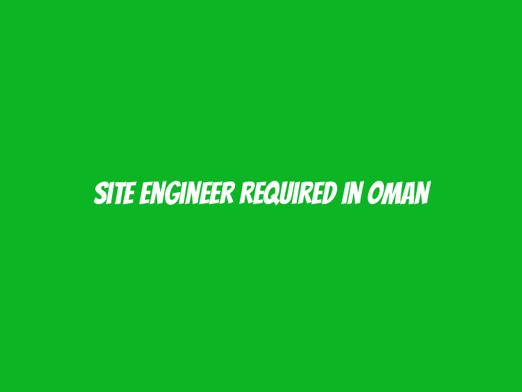 Site Engineer Required in Oman