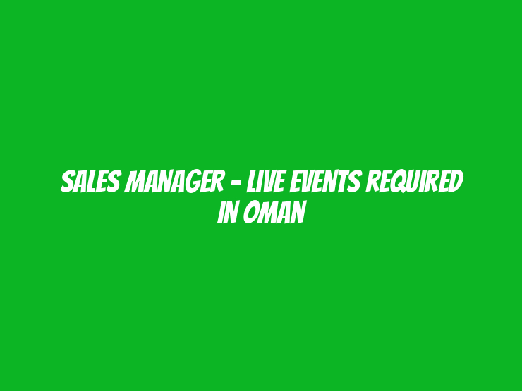 Sales Manager - Live Events Required in Oman