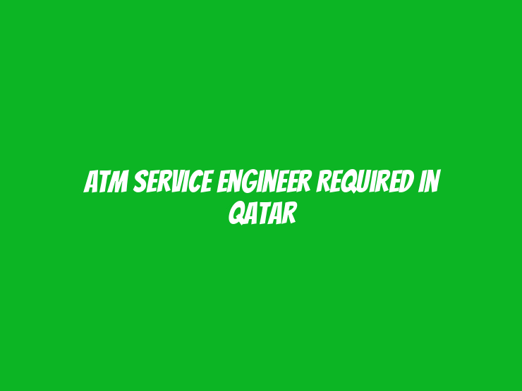 ATM Service Engineer Required in Qatar