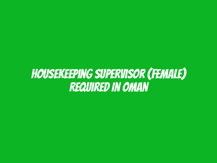 Housekeeping Supervisor (Female) Required in Oman