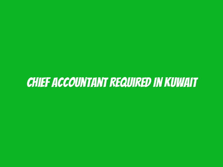 Chief Accountant Required in Kuwait